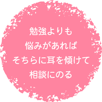 勉強よりも悩みがあればそちらに耳を傾けて相談にのる