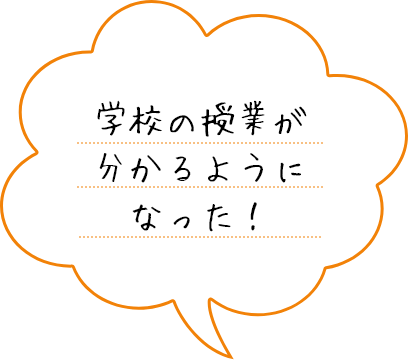 学校の授業が分かるようになった！