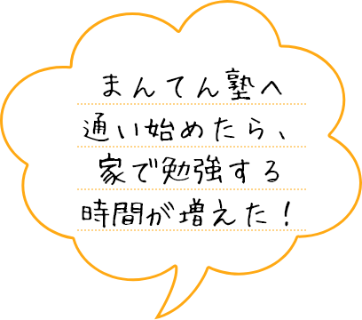 まんてん塾へ通い始めたら、家で勉強する時間が増えた！